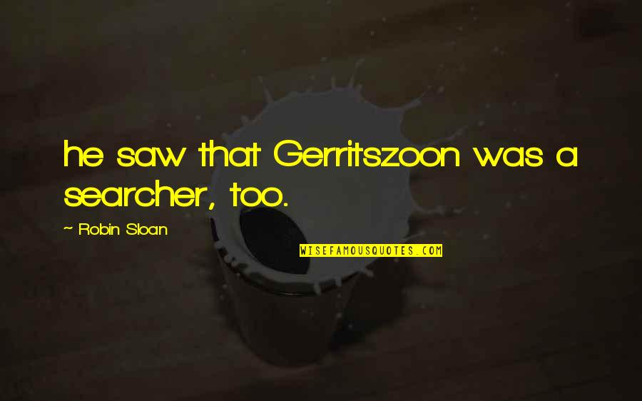 Searcher Quotes By Robin Sloan: he saw that Gerritszoon was a searcher, too.