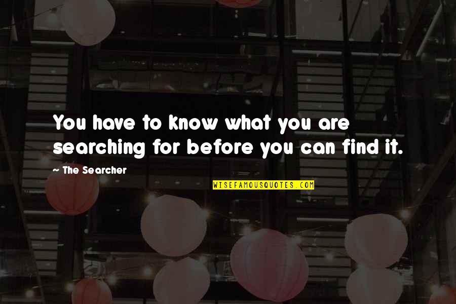 Searcher Quotes By The Searcher: You have to know what you are searching