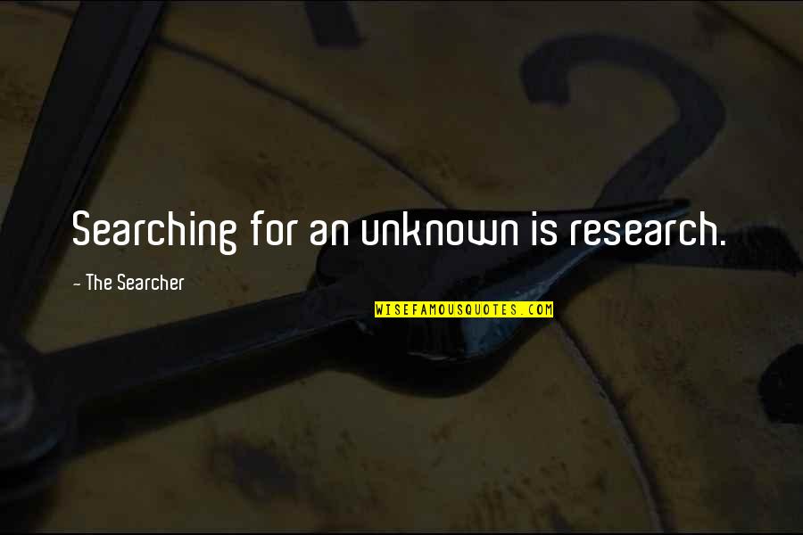 Searcher Quotes By The Searcher: Searching for an unknown is research.