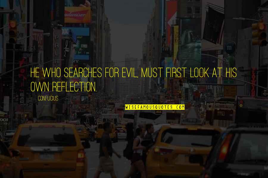 Searches Quotes By Confucius: He who searches for evil, must first look