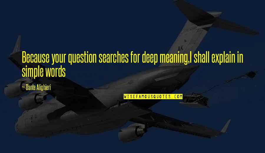 Searches Quotes By Dante Alighieri: Because your question searches for deep meaning,I shall