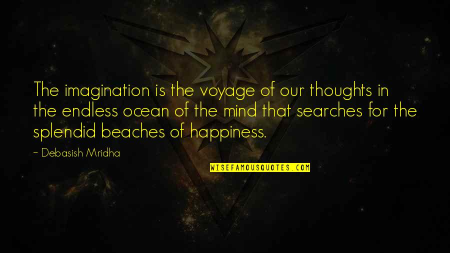 Searches Quotes By Debasish Mridha: The imagination is the voyage of our thoughts