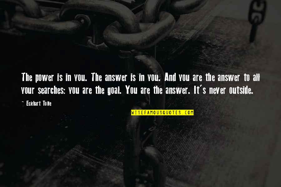 Searches Quotes By Eckhart Tolle: The power is in you. The answer is