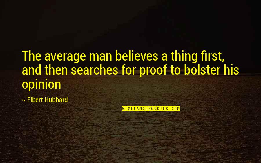 Searches Quotes By Elbert Hubbard: The average man believes a thing first, and