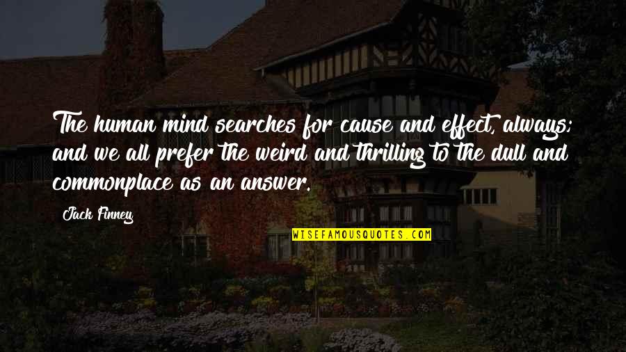 Searches Quotes By Jack Finney: The human mind searches for cause and effect, Searches Quotes By Jack Finney: The human mind searches for cause and effect,