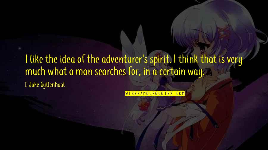Searches Quotes By Jake Gyllenhaal: I like the idea of the adventurer's spirit.