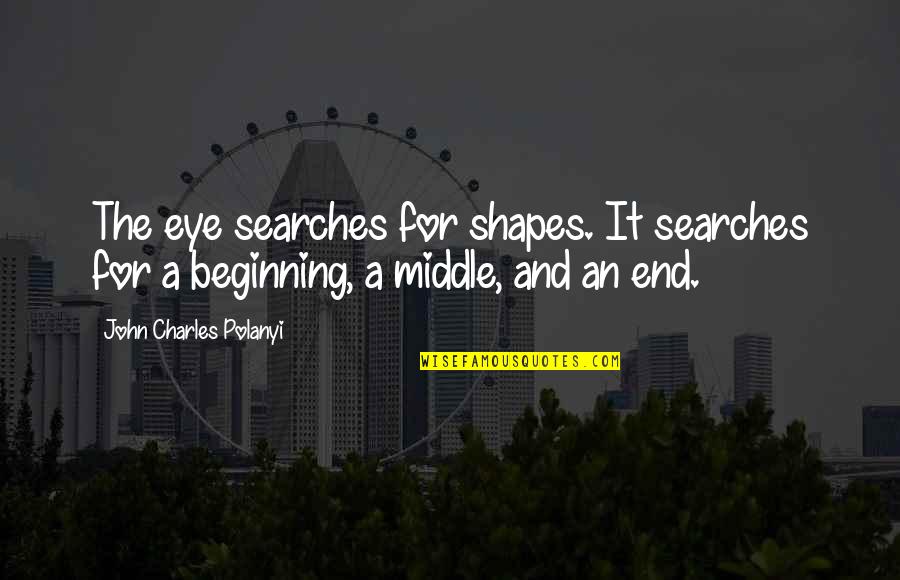 Searches Quotes By John Charles Polanyi: The eye searches for shapes. It searches for Searches Quotes By John Charles Polanyi: The eye searches for shapes. It searches for