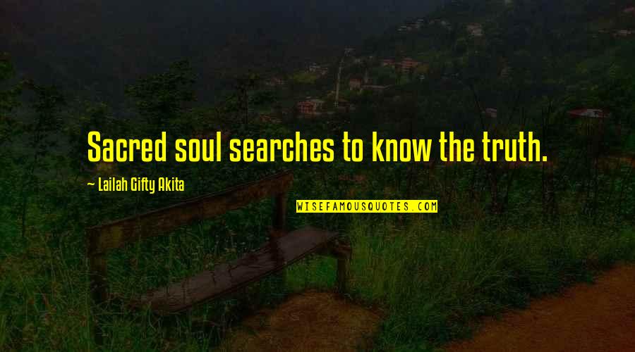 Searches Quotes By Lailah Gifty Akita: Sacred soul searches to know the truth.