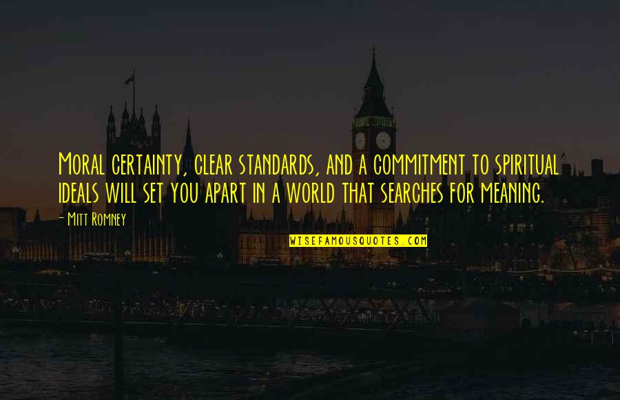 Searches Quotes By Mitt Romney: Moral certainty, clear standards, and a commitment to Searches Quotes By Mitt Romney: Moral certainty, clear standards, and a commitment to