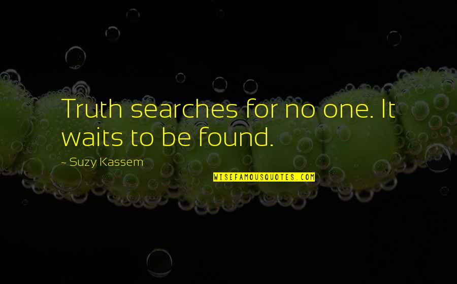 Searches Quotes By Suzy Kassem: Truth searches for no one. It waits to