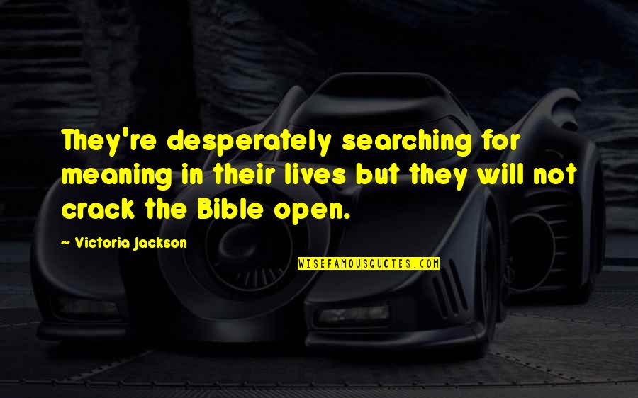 Searching Bible Quotes By Victoria Jackson: They're desperately searching for meaning in their lives Searching Bible Quotes By Victoria Jackson: They're desperately searching for meaning in their lives