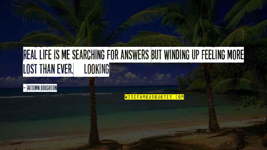 Searching For Answers In Life Quotes By Autumn Doughton: Real life is me searching for answers but