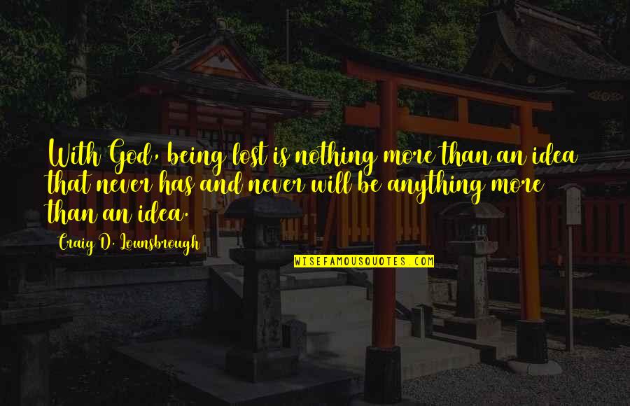 Searching For God Quotes By Craig D. Lounsbrough: With God, being lost is nothing more than