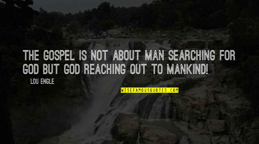 Searching For God Quotes By Lou Engle: The Gospel is not about man searching for
