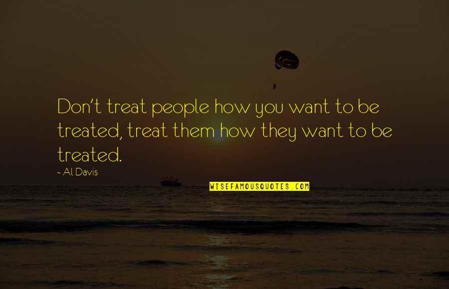 Searching For Love And Happiness Quotes By Al Davis: Don't treat people how you want to be