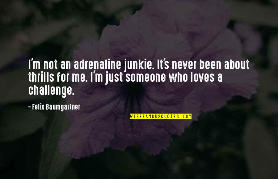 Searching For Love And Happiness Quotes By Felix Baumgartner: I'm not an adrenaline junkie. It's never been