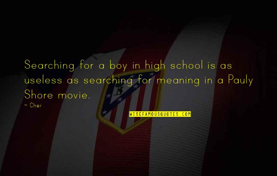 Searching For Meaning Quotes By Cher: Searching for a boy in high school is