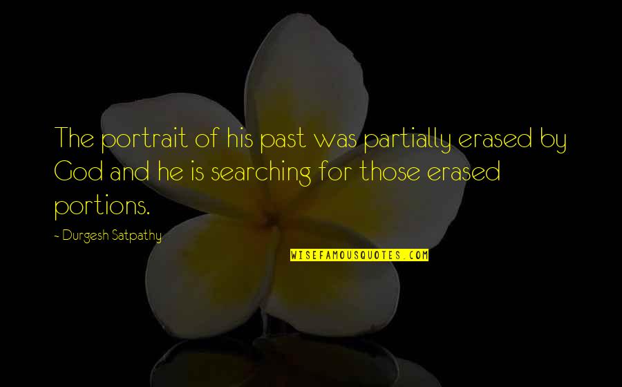 Searching For Some Love Quotes By Durgesh Satpathy: The portrait of his past was partially erased