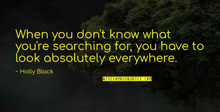 Searching For Some Love Quotes By Holly Black: When you don't know what you're searching for,