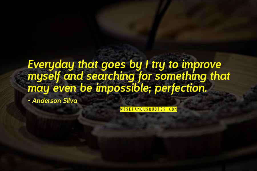 Searching For Something Quotes By Anderson Silva: Everyday that goes by I try to improve
