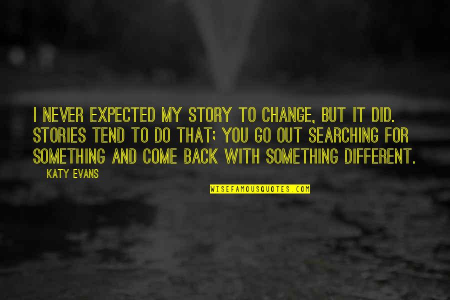 Searching For Something Quotes By Katy Evans: I never expected my story to change, but