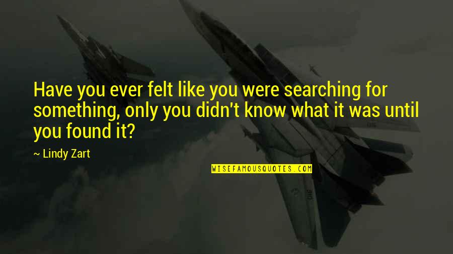 Searching For Something Quotes By Lindy Zart: Have you ever felt like you were searching