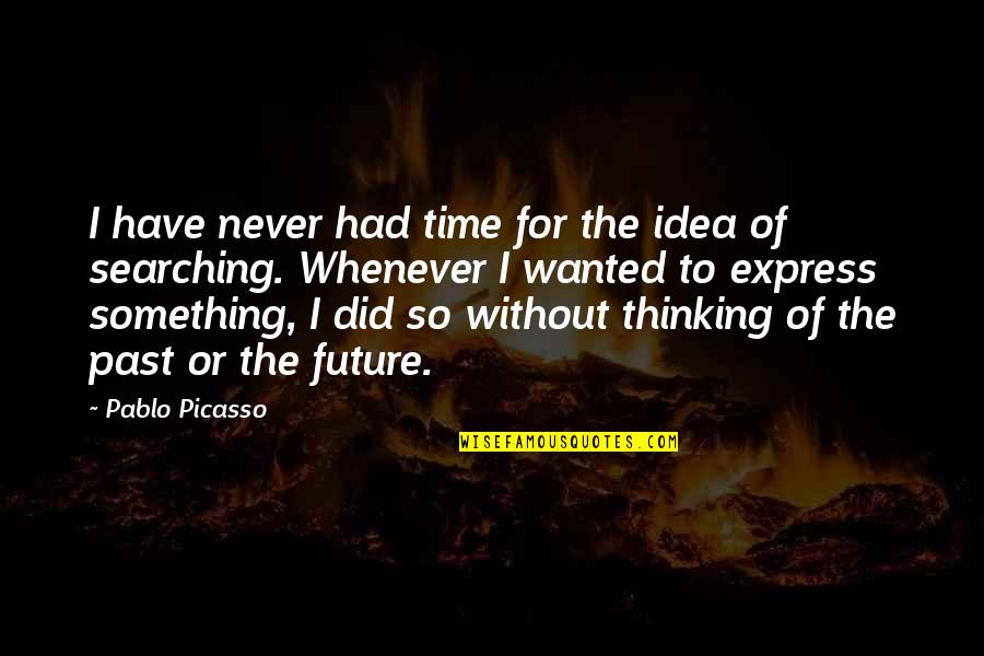 Searching For Something Quotes By Pablo Picasso: I have never had time for the idea