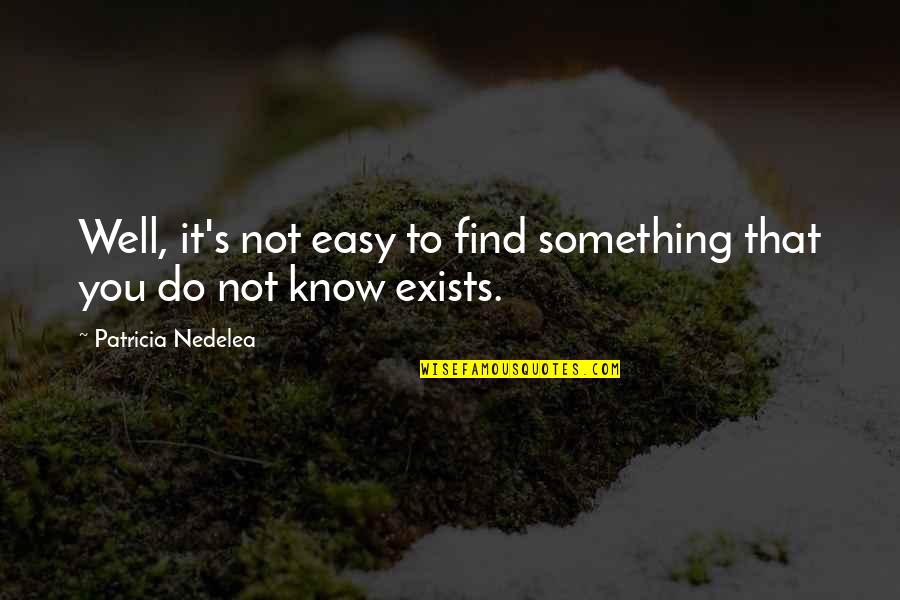 Searching For Something Quotes By Patricia Nedelea: Well, it's not easy to find something that
