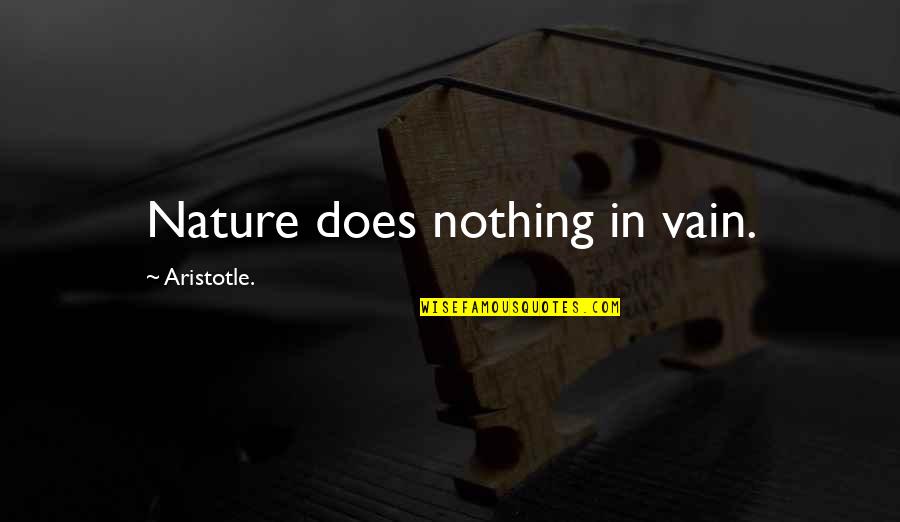 Searching For That Someone Quotes By Aristotle.: Nature does nothing in vain.