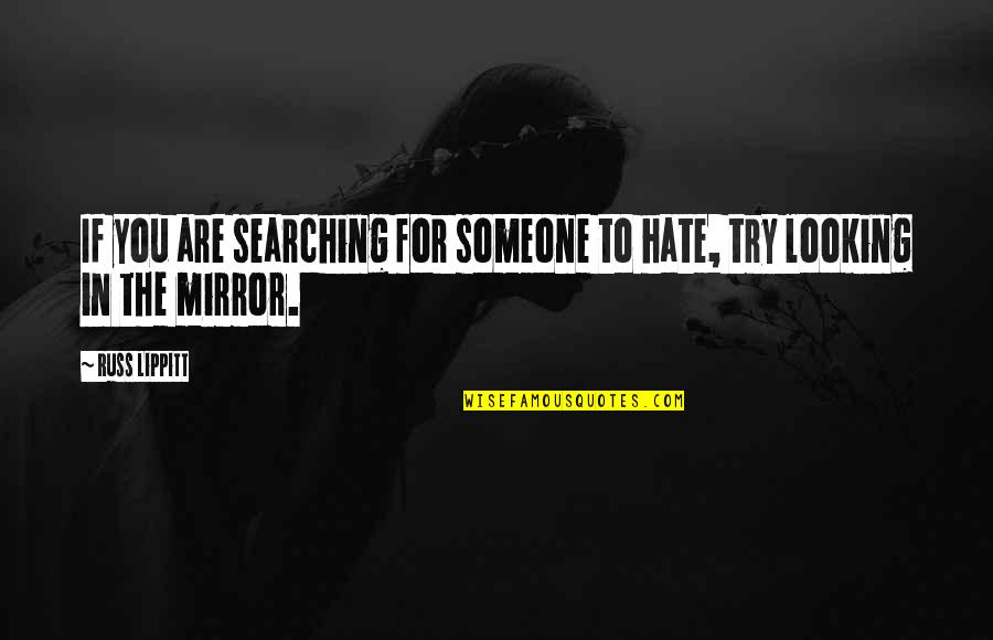 Searching For That Someone Quotes By Russ Lippitt: If you are searching for someone to hate,