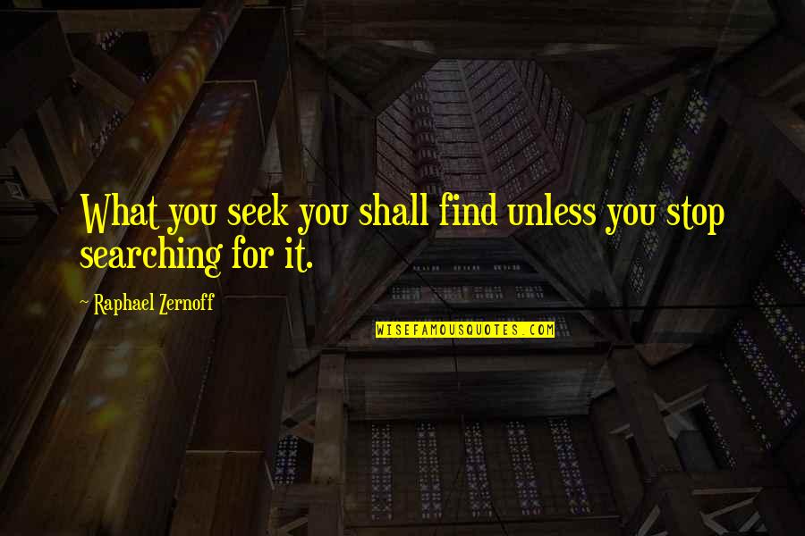 Searching For Wisdom Quotes By Raphael Zernoff: What you seek you shall find unless you