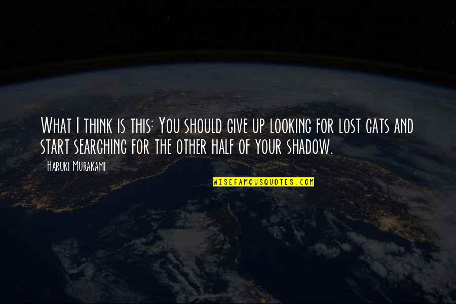 Searching For Your Other Half Quotes By Haruki Murakami: What I think is this: You should give