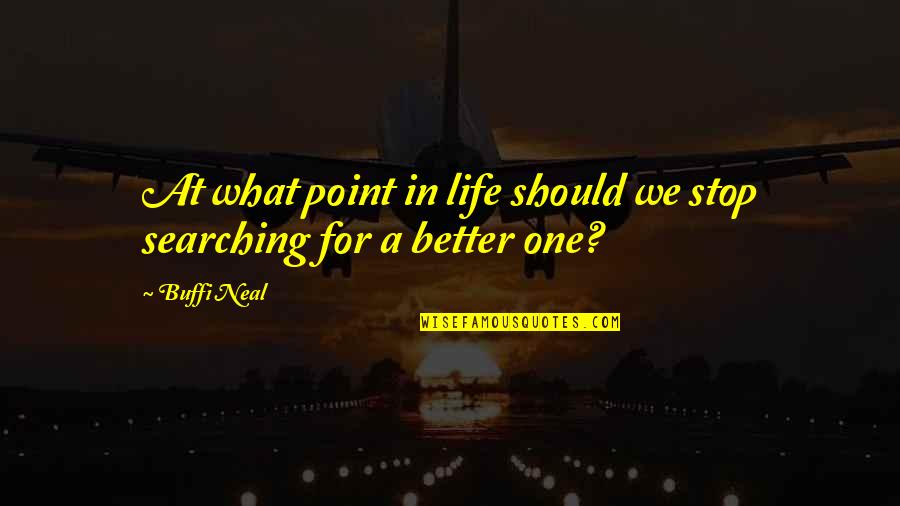 Searching Love Quotes By Buffi Neal: At what point in life should we stop