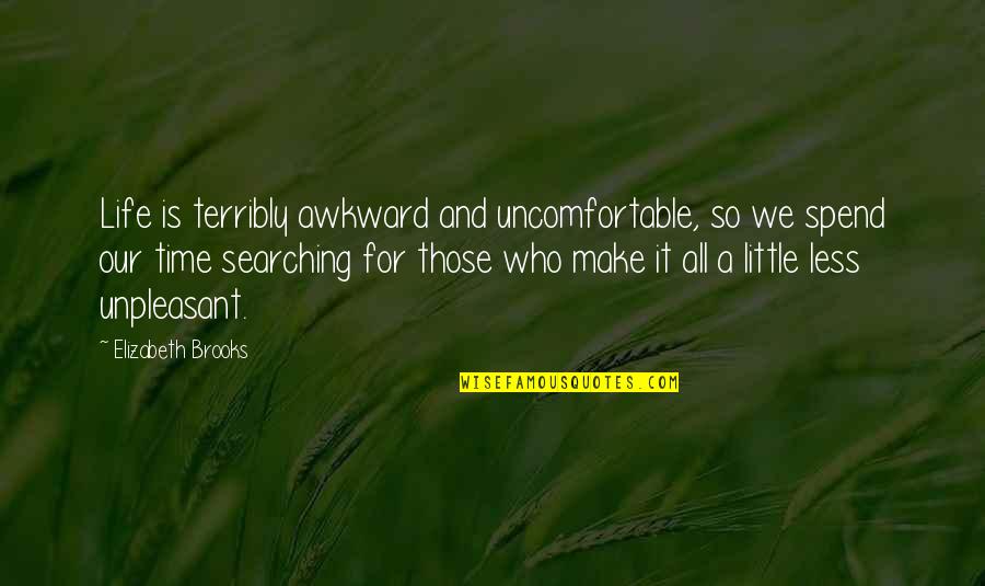Searching Love Quotes By Elizabeth Brooks: Life is terribly awkward and uncomfortable, so we Searching Love Quotes By Elizabeth Brooks: Life is terribly awkward and uncomfortable, so we
