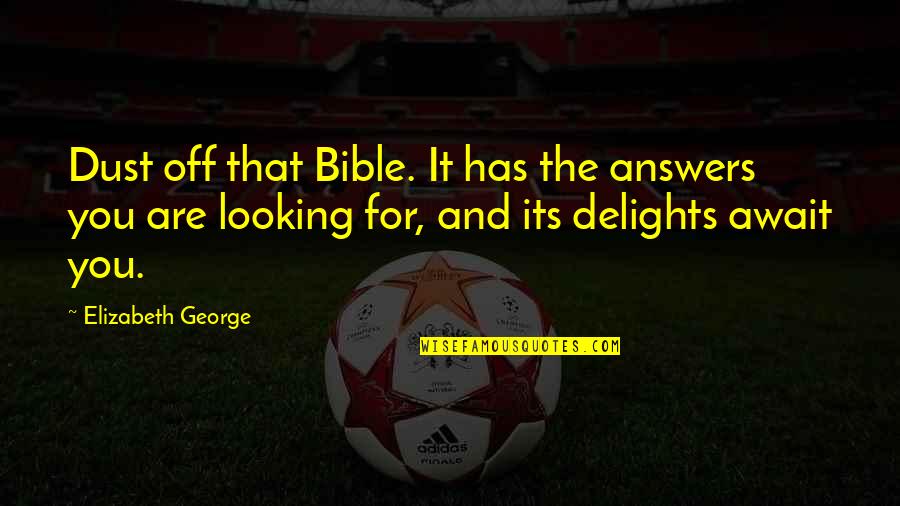 Searching Love Quotes By Elizabeth George: Dust off that Bible. It has the answers Searching Love Quotes By Elizabeth George: Dust off that Bible. It has the answers
