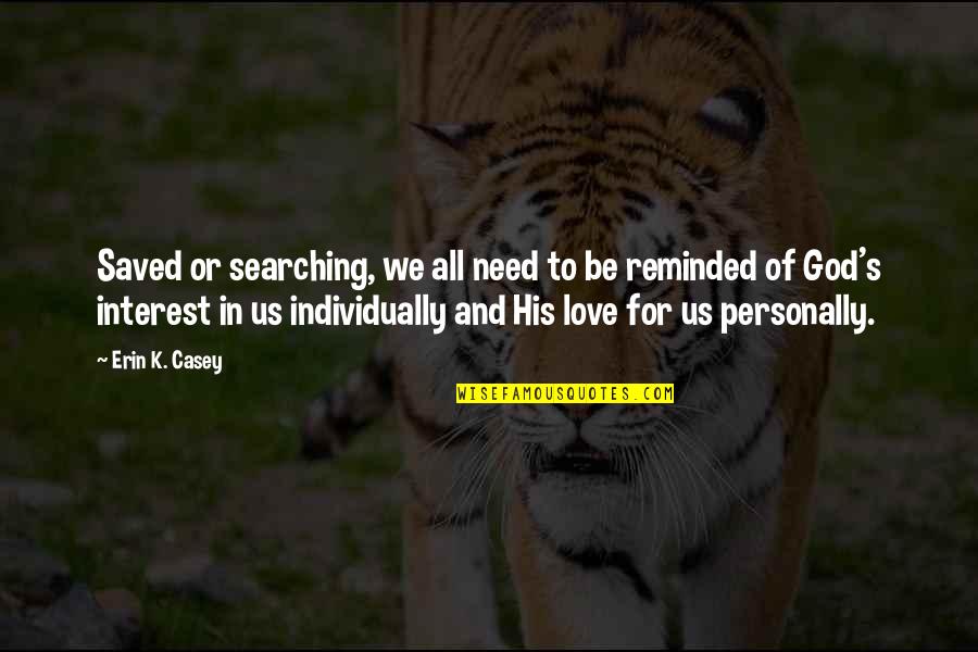 Searching Love Quotes By Erin K. Casey: Saved or searching, we all need to be Searching Love Quotes By Erin K. Casey: Saved or searching, we all need to be