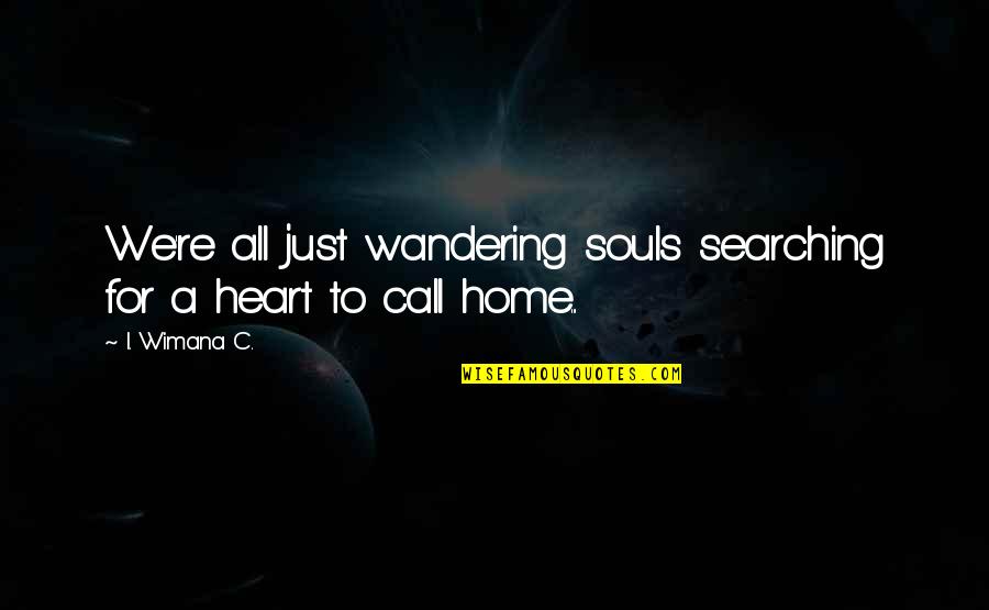 Searching Love Quotes By I. Wimana C.: We're all just wandering souls searching for a