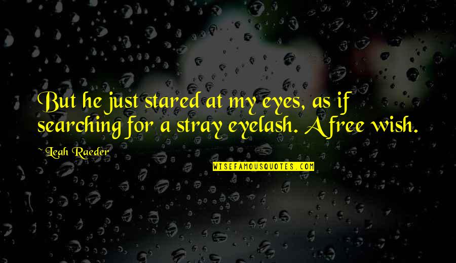 Searching Love Quotes By Leah Raeder: But he just stared at my eyes, as
