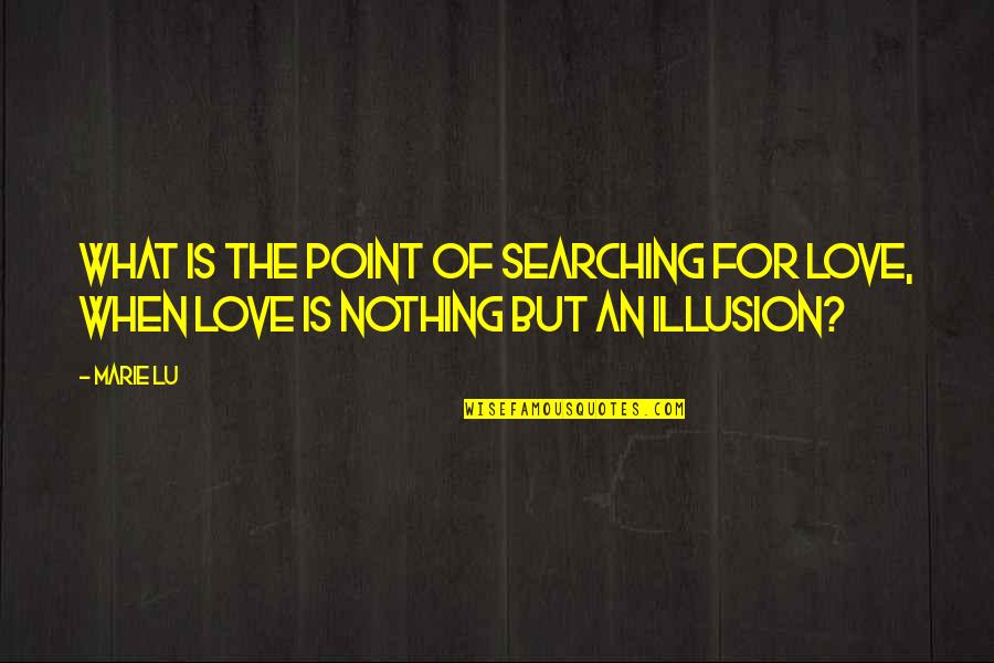 Searching Love Quotes By Marie Lu: What is the point of searching for love,