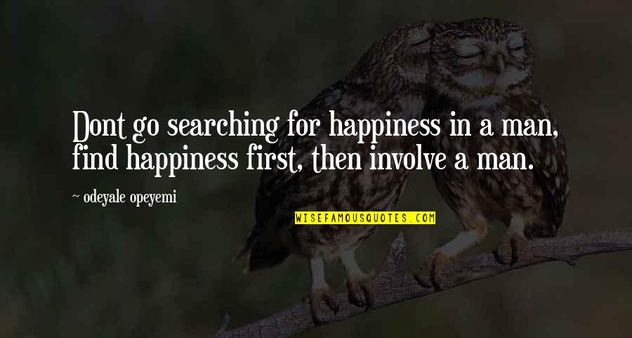 Searching Love Quotes By Odeyale Opeyemi: Dont go searching for happiness in a man, Searching Love Quotes By Odeyale Opeyemi: Dont go searching for happiness in a man,