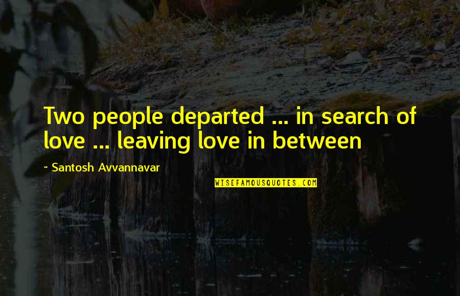 Searching Love Quotes By Santosh Avvannavar: Two people departed ... in search of love Searching Love Quotes By Santosh Avvannavar: Two people departed ... in search of love