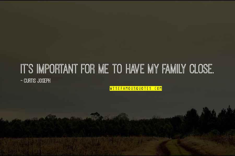 Searching Love Quotes Quotes By Curtis Joseph: It's important for me to have my family