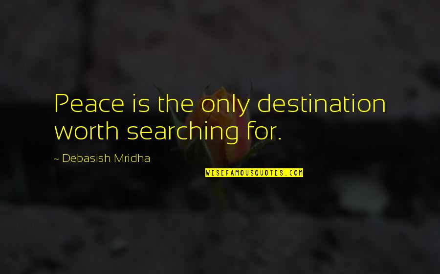 Searching Love Quotes Quotes By Debasish Mridha: Peace is the only destination worth searching for.