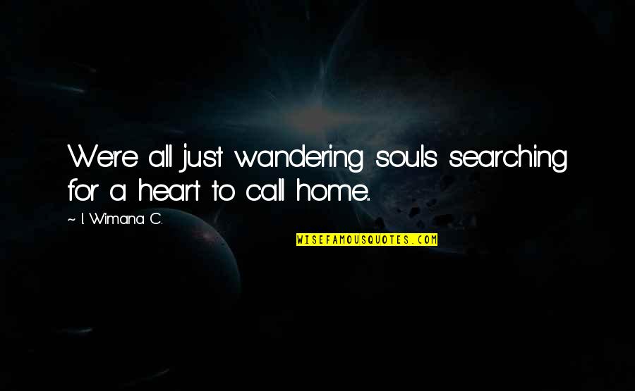 Searching Love Quotes Quotes By I. Wimana C.: We're all just wandering souls searching for a