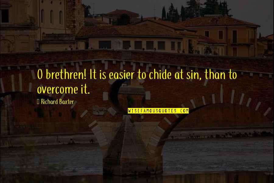 Searching Love Quotes Quotes By Richard Baxter: O brethren! It is easier to chide at