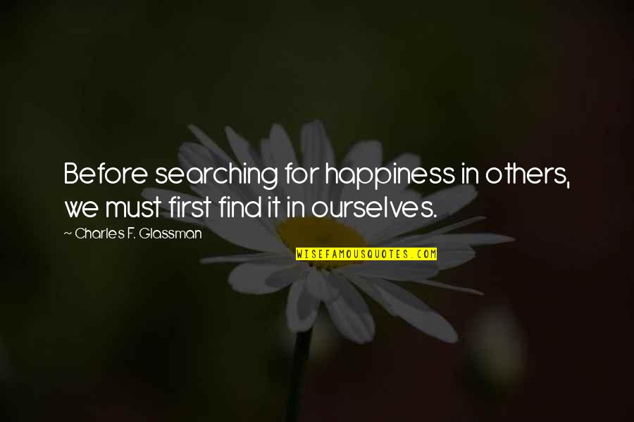 Searching Quotes And Quotes By Charles F. Glassman: Before searching for happiness in others, we must