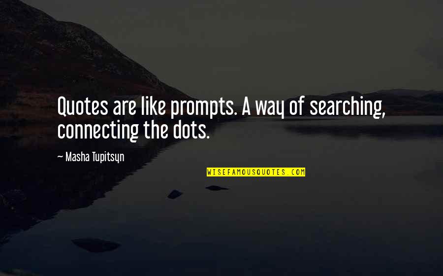 Searching Quotes And Quotes By Masha Tupitsyn: Quotes are like prompts. A way of searching,