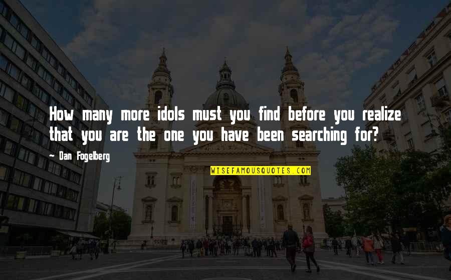 Searching Quotes By Dan Fogelberg: How many more idols must you find before