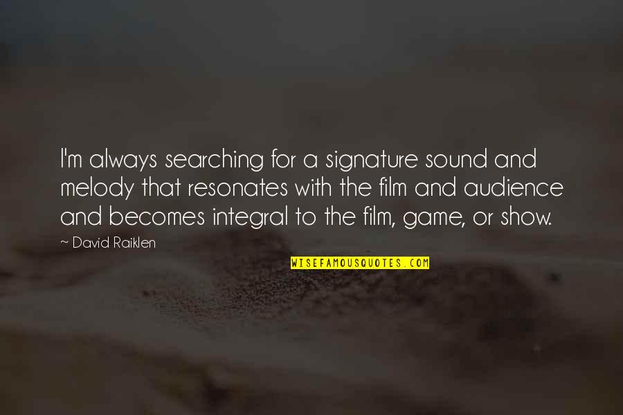 Searching Quotes By David Raiklen: I'm always searching for a signature sound and