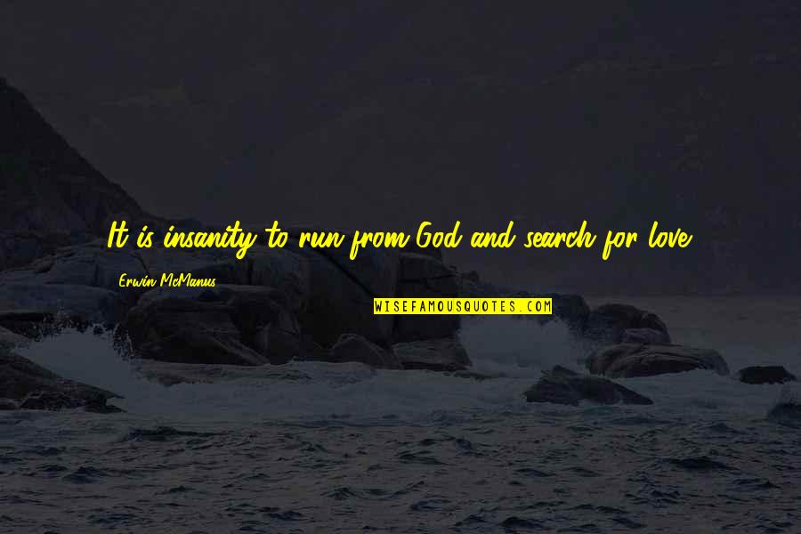 Searching Quotes By Erwin McManus: It is insanity to run from God and
